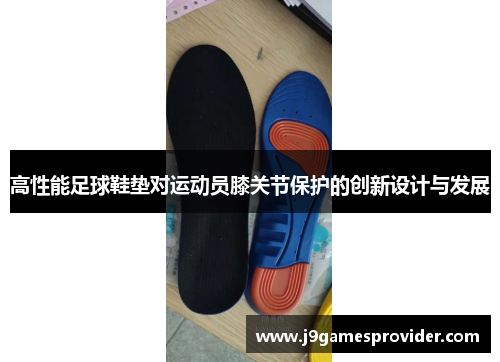 高性能足球鞋垫对运动员膝关节保护的创新设计与发展